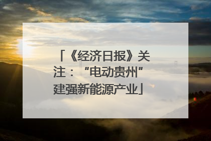 《经济日报》关注：“电动贵州”建强新能源产业