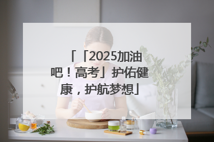 「2025加油吧！高考」护佑健康，护航梦想