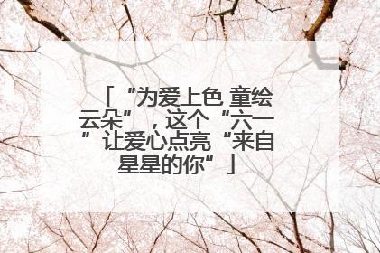 “为爱上色 童绘云朵”，这个“六一”让爱心点亮“来自星星的你”