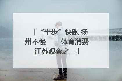 “半步”快跑 扬州不慢——体育消费江苏观察之三