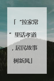 “拉家常”里话孝道，居民故事树新风