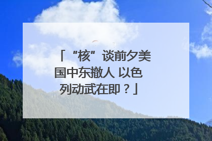“核”谈前夕美国中东撤人 以色列动武在即？
