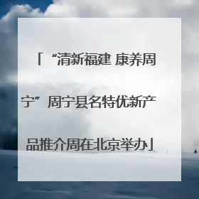 “清新福建 康养周宁”周宁县名特优新产品推介周在北京举办