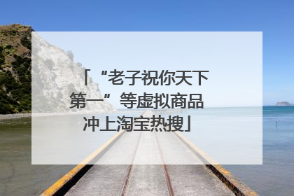 “老子祝你天下第一”等虚拟商品冲上淘宝热搜