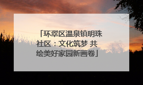 环翠区温泉镇明珠社区：文化筑梦 共绘美好家园新画卷