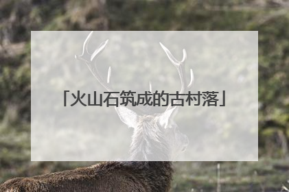 火山石筑成的古村落