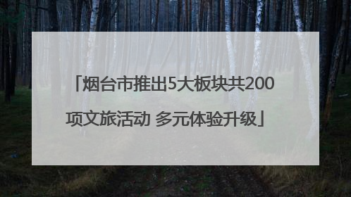 烟台市推出5大板块共200项文旅活动 多元体验升级