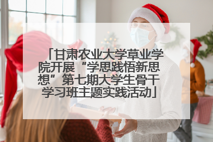 甘肃农业大学草业学院开展“学思践悟新思想”第七期大学生骨干学习班主题实践活动
