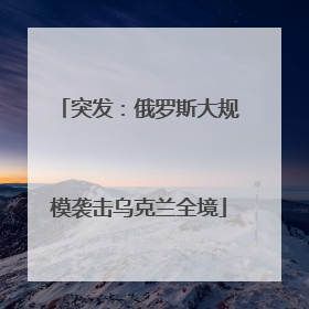 突发：俄罗斯大规模袭击乌克兰全境