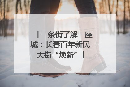 一条街了解一座城：长春百年新民大街“焕新”