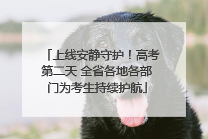 上线安静守护！高考第二天 全省各地各部门为考生持续护航