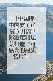 中国郎·中国宴（辽宴）开席！郎酒定制辽菜打造“可品尝的品质名片”