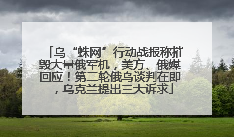 乌“蛛网”行动战报称摧毁大量俄军机，美方、俄媒回应！第二轮俄乌谈判在即，乌克兰提出三大诉求