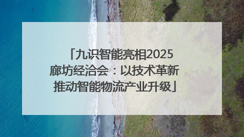 九识智能亮相2025廊坊经洽会：以技术革新推动智能物流产业升级