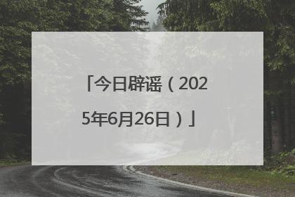 今日辟谣（2025年6月26日）
