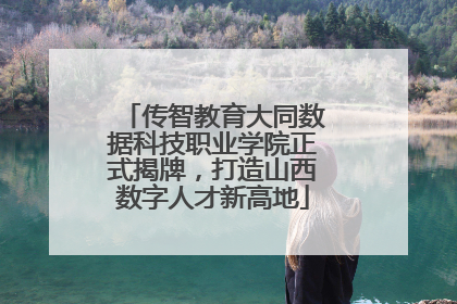 传智教育大同数据科技职业学院正式揭牌，打造山西数字人才新高地