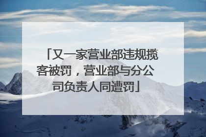又一家营业部违规揽客被罚，营业部与分公司负责人同遭罚