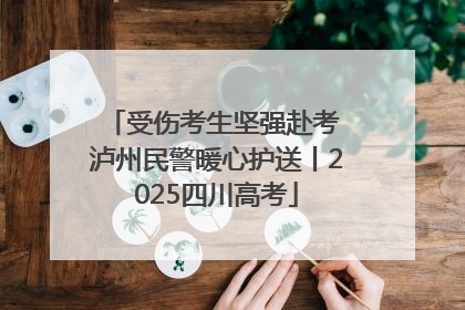 受伤考生坚强赴考 泸州民警暖心护送丨2025四川高考