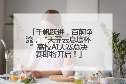 千帆跃进，百舸争流，“天翼云息壤杯”高校AI大赛总决赛即将开启！