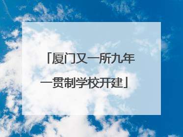 厦门又一所九年一贯制学校开建