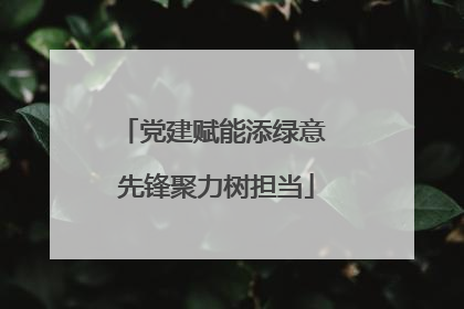 党建赋能添绿意 先锋聚力树担当