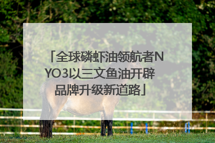 全球磷虾油领航者NYO3以三文鱼油开辟品牌升级新道路