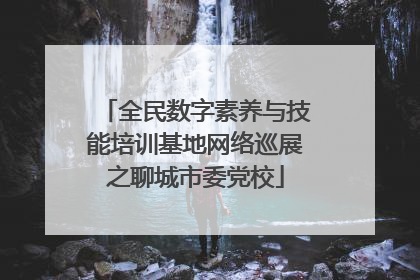 全民数字素养与技能培训基地网络巡展之聊城市委党校