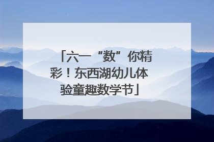 六一“数”你精彩！东西湖幼儿体验童趣数学节