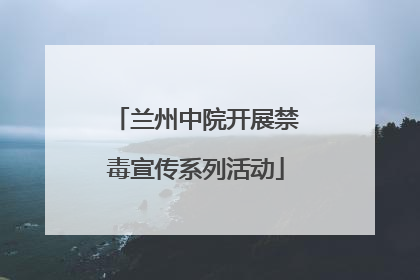 兰州中院开展禁毒宣传系列活动