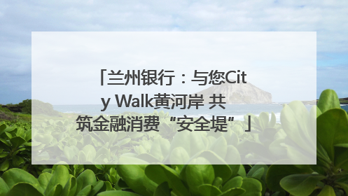兰州银行：与您City Walk黄河岸 共筑金融消费“安全堤”