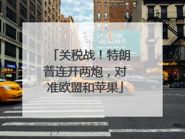 关税战！特朗普连开两炮，对准欧盟和苹果