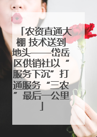 农资直通大棚 技术送到地头——岱岳区供销社以“服务下沉”打通服务“三农”最后一公里