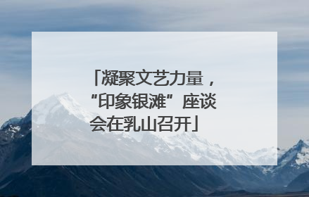 凝聚文艺力量，“印象银滩”座谈会在乳山召开