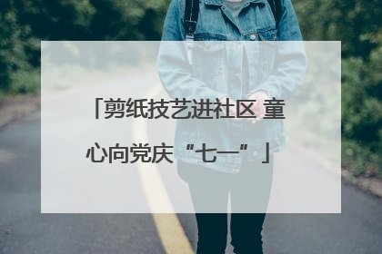 剪纸技艺进社区 童心向党庆“七一”