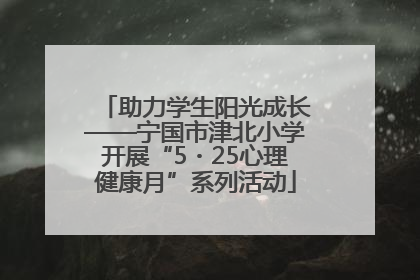 助力学生阳光成长——宁国市津北小学开展“5・25心理健康月”系列活动