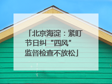 北京海淀：紧盯节日纠“四风” 监督检查不放松