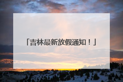 吉林最新放假通知！