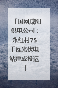 国网咸阳供电公司：永红村75千瓦光伏电站建成投运