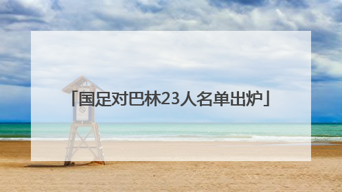 国足对巴林23人名单出炉
