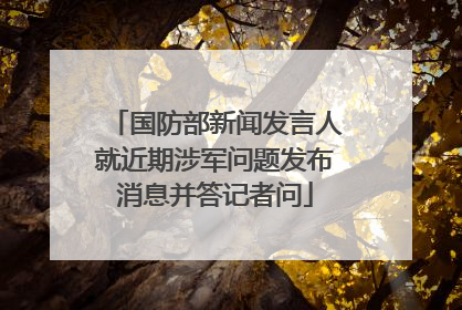 国防部新闻发言人就近期涉军问题发布消息并答记者问