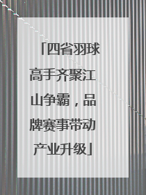 四省羽球高手齐聚江山争霸，品牌赛事带动产业升级