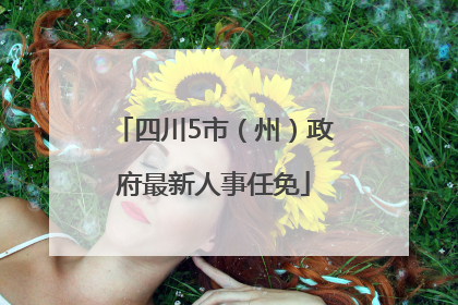 四川5市（州）政府最新人事任免