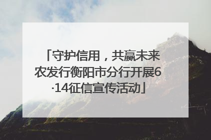 守护信用，共赢未来 农发行衡阳市分行开展6·14征信宣传活动