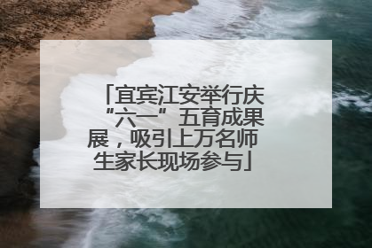 宜宾江安举行庆“六一”五育成果展，吸引上万名师生家长现场参与