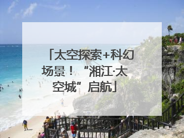太空探索+科幻场景！“湘江·太空城”启航