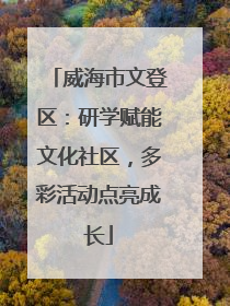 威海市文登区：研学赋能文化社区，多彩活动点亮成长