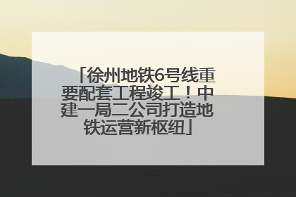 徐州地铁6号线重要配套工程竣工！中建一局二公司打造地铁运营新枢纽