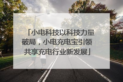 小电科技以科技力量破局，小电充电宝引领共享充电行业新发展