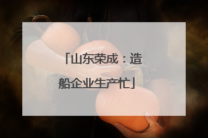 山东荣成：造船企业生产忙