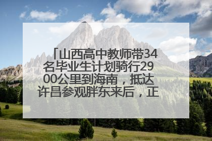 山西高中教师带34名毕业生计划骑行2900公里到海南，抵达许昌参观胖东来后，正式开启骑行之旅